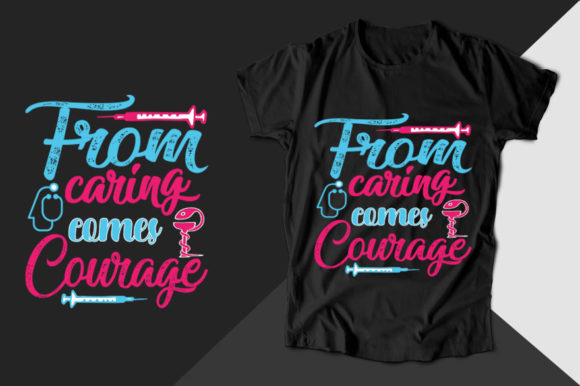 From Caring Comes Courage Nurse T-shirt